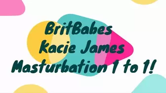 BritBabe Kacie James Maturbation 1 to 1!