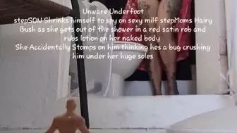 Unware Underfoot stepSON Shrinks himself to spy on sexy milf stepMoms Hairy Bush as she gets out of the shower in a red satin robe and rubs lotion on her naked body She Accidentally Stomps on him thinking hes a bug crushing him under her huge soles mov