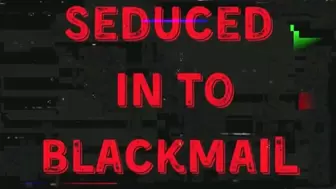SEDUCED IN TO BLACKMAIL