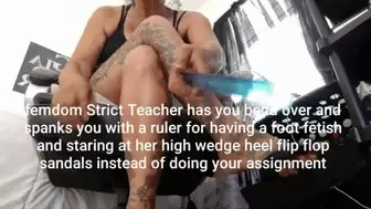 femdom Strict Teacher has you bend over and spanks you with a ruler for having a foot fetish and staring at her high wedge heel flip flop sandals instead of doing your assignment miv