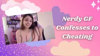 Nerdy GF Confesses to Cheating