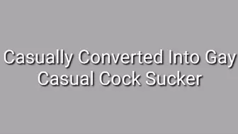 Casual Cock Sucker : Casually Converted Into Gay