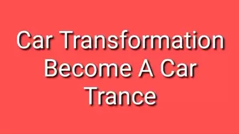Car Transformation : Become A Car Trance