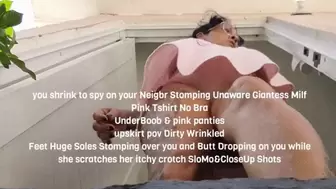 you shrink to spy on your Neigbr Stomping Unaware Giantess Milf Pink Tshirt No Bra UnderBoob & pink panties upskirt pov Dirty Wrinkled Feet Huge Soles Stomping over you and Butt Dropping on you while she scratches her itchy crotch SloMo&CloseUp Shots mkv