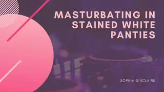 Masturbating in Stained White Panties