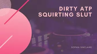Dirty ATP Squirting Slut