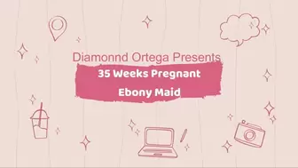 35 Weeks pregnant Ebony Maid