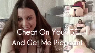 Cheat On Your GF And Get Me Pregnant