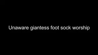 Unaware Giantess Foot Sock Worship