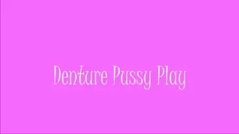 Denture Pussy Play