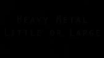 Heavy Metal Little or Large POV