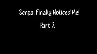 Senpai Finally Noticed Me! Part 2