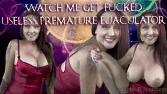 Watch Me Get Fucked Premature Ejaculator-cuckolding-female domination-femdom-humiliation