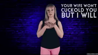 Your wife won't cuckold you, but I will