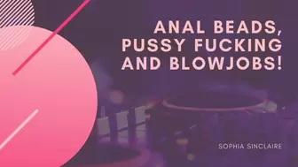 Anal Beads, Pussy Fucking And Blowjobs!