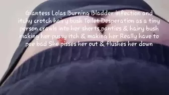 Giantess Lolas Burning Bladder infection and itchy crotch hairy bush Toilet Desperation as a tiny person crawls into her shorts,panties & hairy bush making her pussy itch & making her Really have to pee bad She pisses her out & flushes her down avi