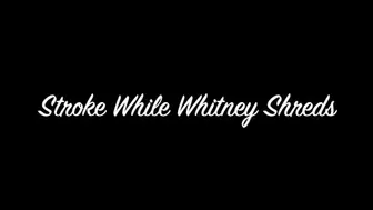 Stroke While Whitney Shreds