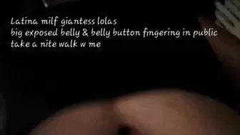 Latina milf giantess lolas big exposed belly & belly button fingering in public take a nite walk w me mov