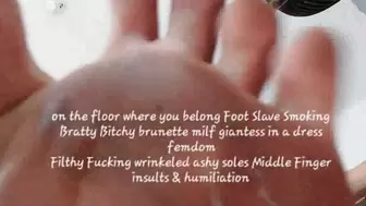 on the floor where you belong Foot Slave Smoking Bratty Bitchy brunette milf giantess in a dress femdom Filthy Fucking wrinkeled ashy soles Middle Finger insults & humiliation mkvi