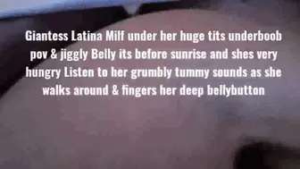 Giantess Latina Milf under her huge tits underboob pov & jiggly Belly its before sunrise and shes very hungry Listen to her grumbly tummy sounds as she walks around & fingers her deep bellybutton mov