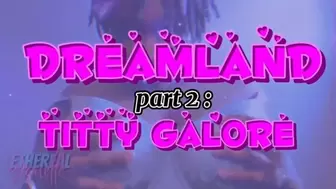 Dreamland Part 2: Titty Galore