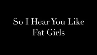 So I Hear You Love Fat Girls