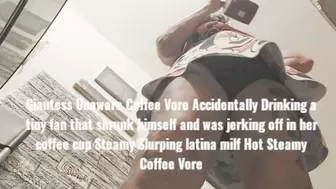 Giantess Unaware Coffee Vore Accidentally Drinking a tiny fan that shrunk himself and was jerking off in her coffee cup Steamy Slurping latina milf Hot Steamy Coffee Vore