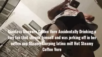 Giantess Unaware Coffee Vore Accidentally Drinking a tiny fan that shrunk himself and was jerking off in her coffee cup Steamy Slurping latina milf Hot Steamy Coffee Vore mov