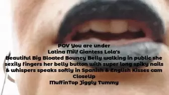 POV You are under Latina Milf Giantess Lola's Beautiful Big Bloated Bouncy Belly walking in public she sexily fingers her belly button with super long spiky nails & whispers speaks softly in Spanish & English Kisses cam CloseUp MuffinTop Jiggly Tummy avi
