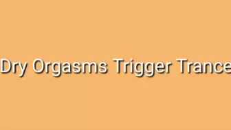 Dry Orgasms Trigger Trance