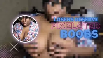 Losers Deserve Pixelated Boobs