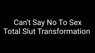 Cant Say NO To Sex : Total Slut Transformation