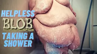 Helpless Blob Taking a Shower