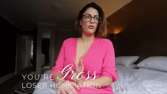 You're Gross - Loser Humiliation