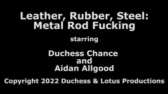 Metal Rod Fucking - Leather Rubber Steel pt 2 - Duchess Chance & Aidan Allgood