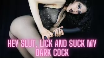 Hey slut! lick and suck my dark cock