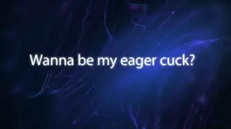 Wanna Be My Eager Cuck? *wmv*