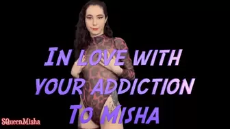 In Love With Your Addiction To Misha