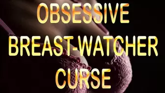 OBSESSIVE BREAST WATCHER CURSE