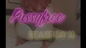Pussyfree Because I Say So