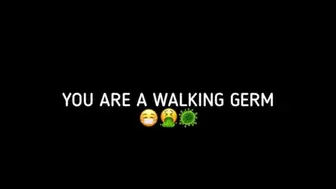 YOU ARE A WALKING GERM!!