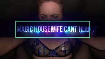 Magic Housewife Cant Control Herself