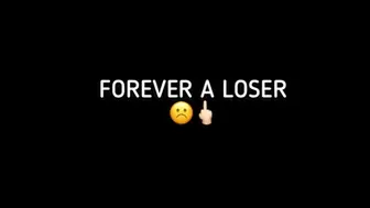 FOREVER A LOSER!!!!!
