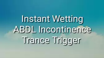 Instant Wetting ABDL Incontinence Trance Trigger