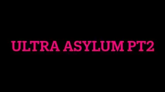 Ultra Asylum pt 2