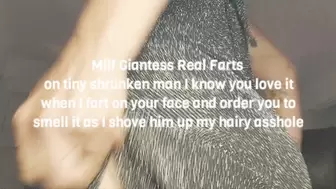 Milf Giantess Real Farts on tiny shrunken man I know you love it when I fart on your face and order you to smell it as I shove him up my hairy asshole