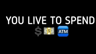 YOU LIVE TO SPEND!!!