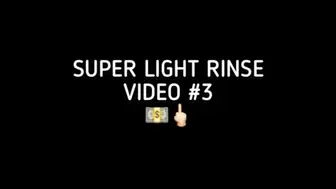 Video 3 - Super Light Rinse for Thirsty Loser!