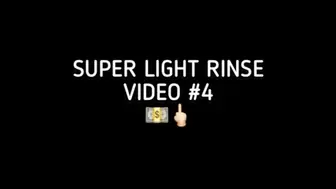 Video 4 - Super Light Rinse for Thirsty Loser!