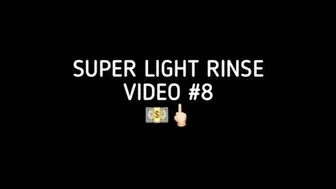 Video 8 - Super Light Rinse for Thirsty Loser!